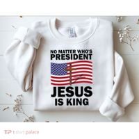 No Matter WhoS President Jesus Is King Sweatshirt thumb 2