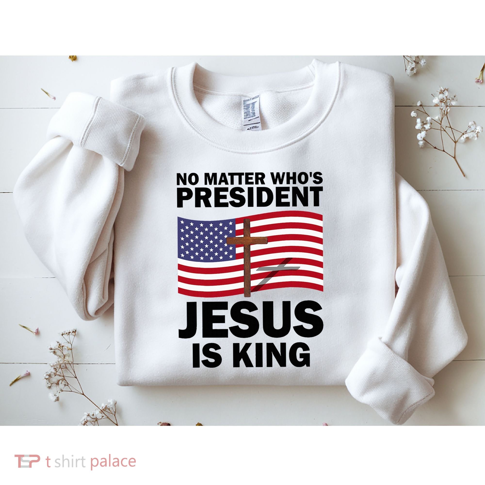 No Matter WhoS President Jesus Is King Sweatshirt