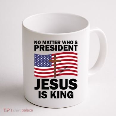 No Matter WhoS President Jesus Is King Coffee Mug back