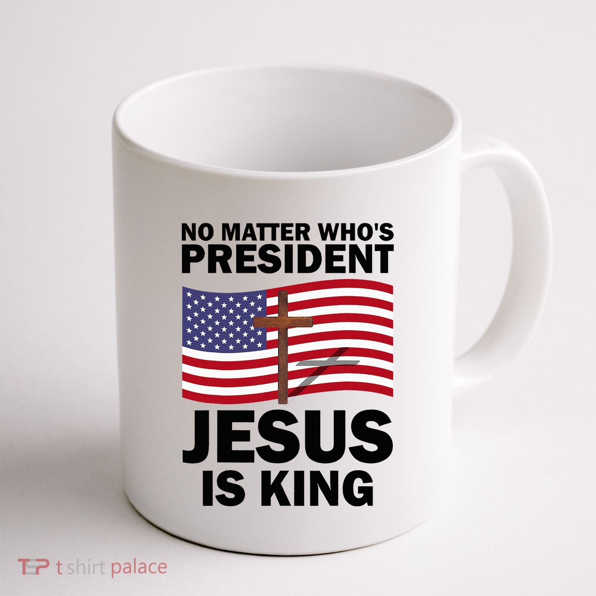 No Matter WhoS President Jesus Is King Coffee Mug