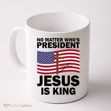 No Matter WhoS President Jesus Is King Coffee Mug
