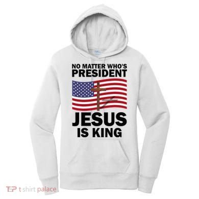 No Matter WhoS President Jesus Is King Women's Hoodie