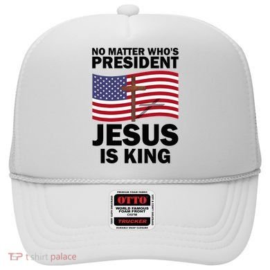 No Matter WhoS President Jesus Is King Hat