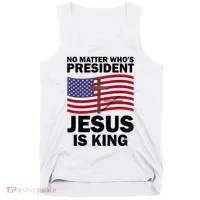 No Matter WhoS President Jesus Is King Tank Top thumb 0