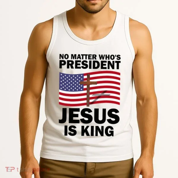No Matter WhoS President Jesus Is King Tank Top
