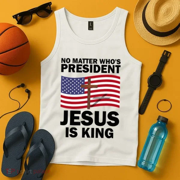 No Matter WhoS President Jesus Is King Tank Top