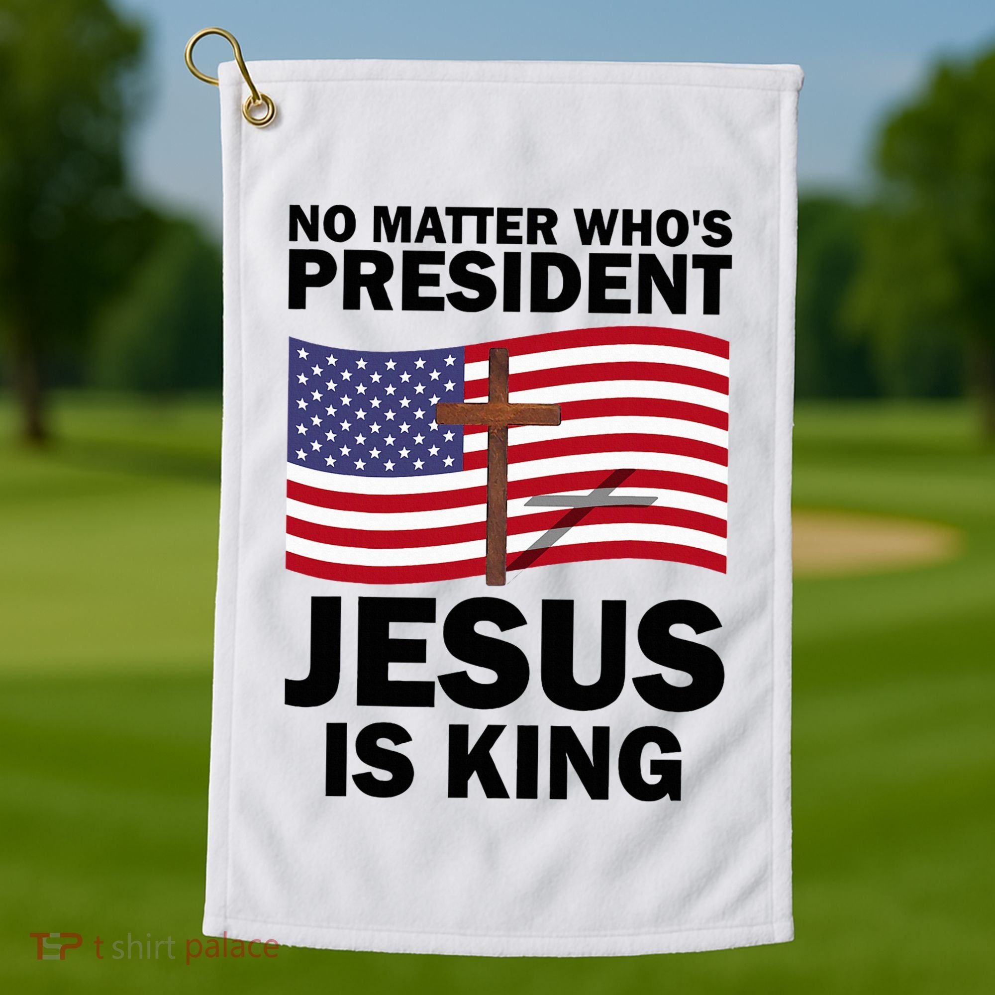No Matter WhoS President Jesus Is King Golf Towel