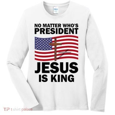 No Matter WhoS President Jesus Is King Women's Long Sleeve Shirt