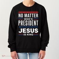 No Matter Who Is President Jesus Is King Elections Gift Women's Sweatshirt thumb 0