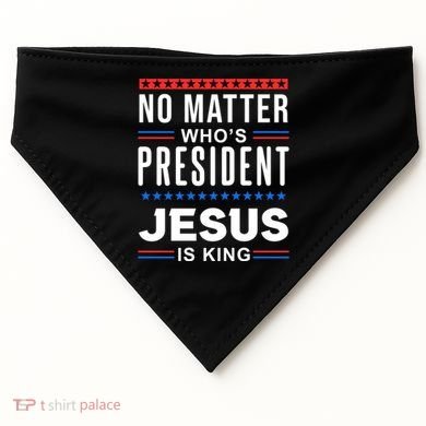 No Matter Who Is President Jesus Is King Elections Gift USA-Made Doggie Bandana