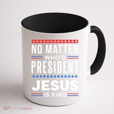No Matter Who Is President Jesus Is King Elections Gift Coffee Mug back