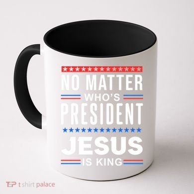 No Matter Who Is President Jesus Is King Elections Gift Coffee Mug