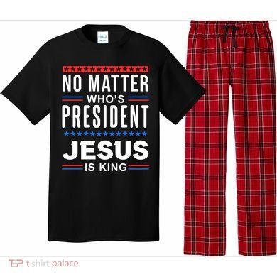 No Matter Who Is President Jesus Is King Elections Gift Pajama Set