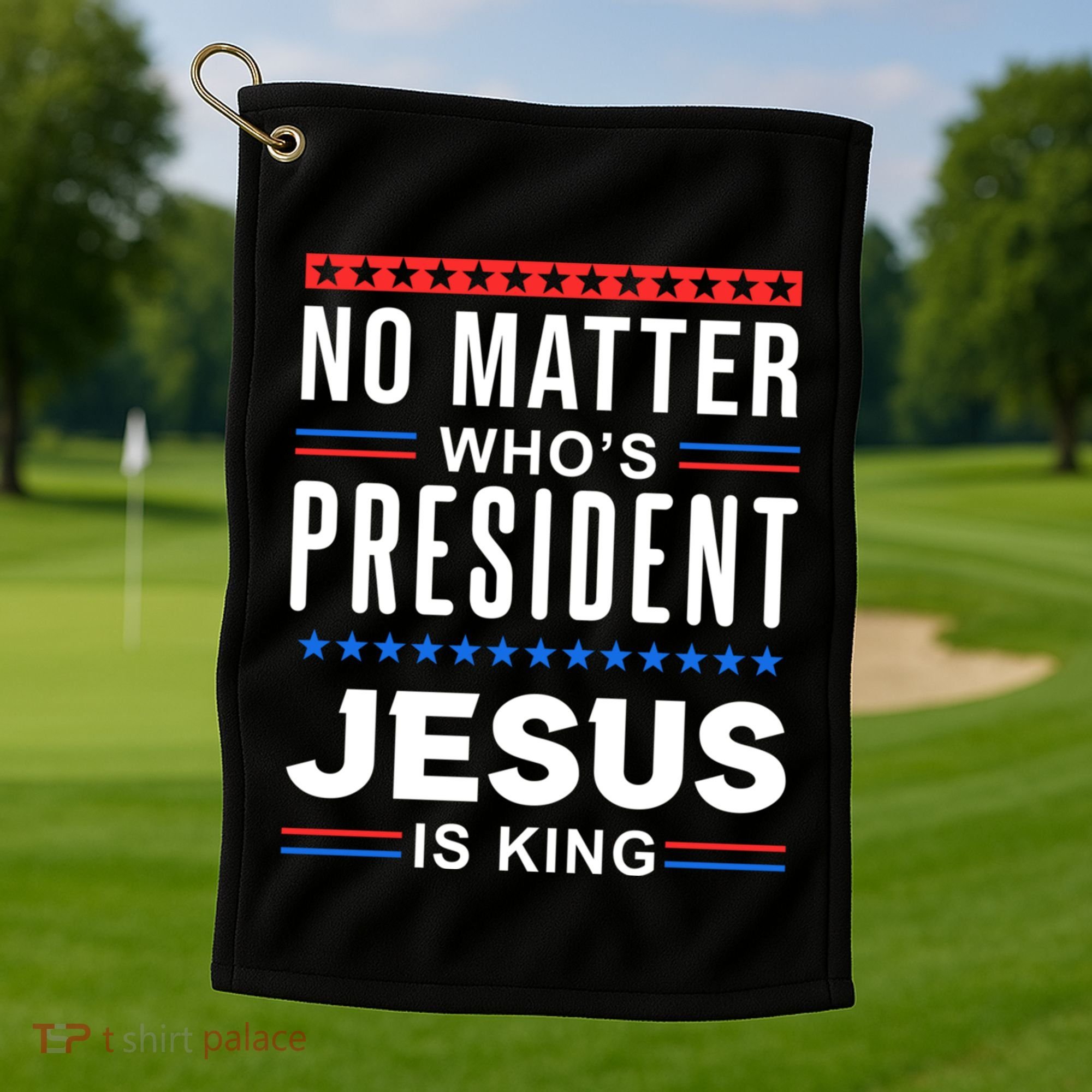 No Matter Who Is President Jesus Is King Elections Gift Golf Towel
