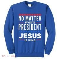No Matter Who Is President Jesus Is King Elections Gift Sweatshirt thumb 0