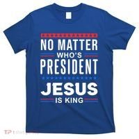 No Matter Who Is President Jesus Is King Elections Gift T-Shirt thumb 0