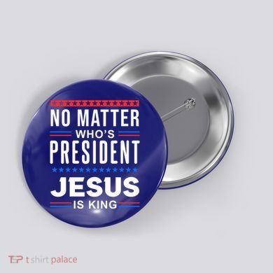 No Matter Who Is President Jesus Is King Elections Gift Button
