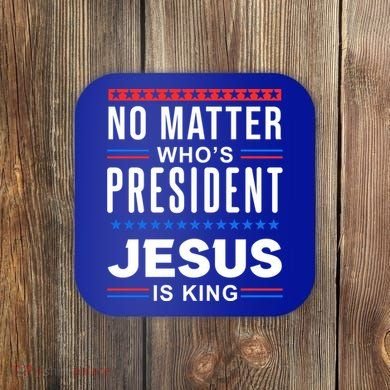 No Matter Who Is President Jesus Is King Elections Gift Coaster