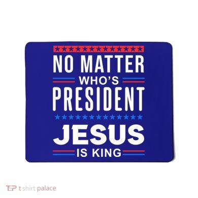 No Matter Who Is President Jesus Is King Elections Gift Mousepad