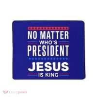 No Matter Who Is President Jesus Is King Elections Gift Mousepad thumb 0