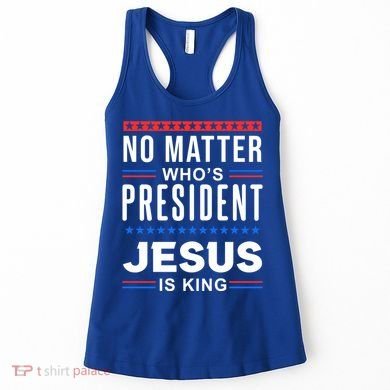 No Matter Who Is President Jesus Is King Elections Gift Women's Tank Top
