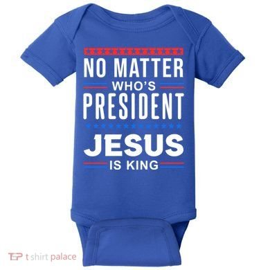 No Matter Who Is President Jesus Is King Elections Gift Baby Bodysuit