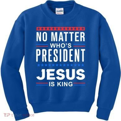 No Matter Who Is President Jesus Is King Elections Gift Kids Sweatshirt