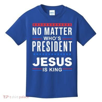No Matter Who Is President Jesus Is King Elections Gift Kids T-Shirt