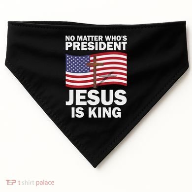 No Matter WhoS President Jesus Is King USA-Made Doggie Bandana