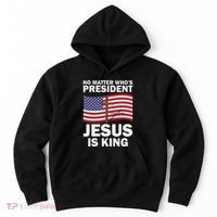 No Matter WhoS President Jesus Is King Hoodie thumb 0