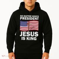 No Matter WhoS President Jesus Is King Hoodie thumb 2
