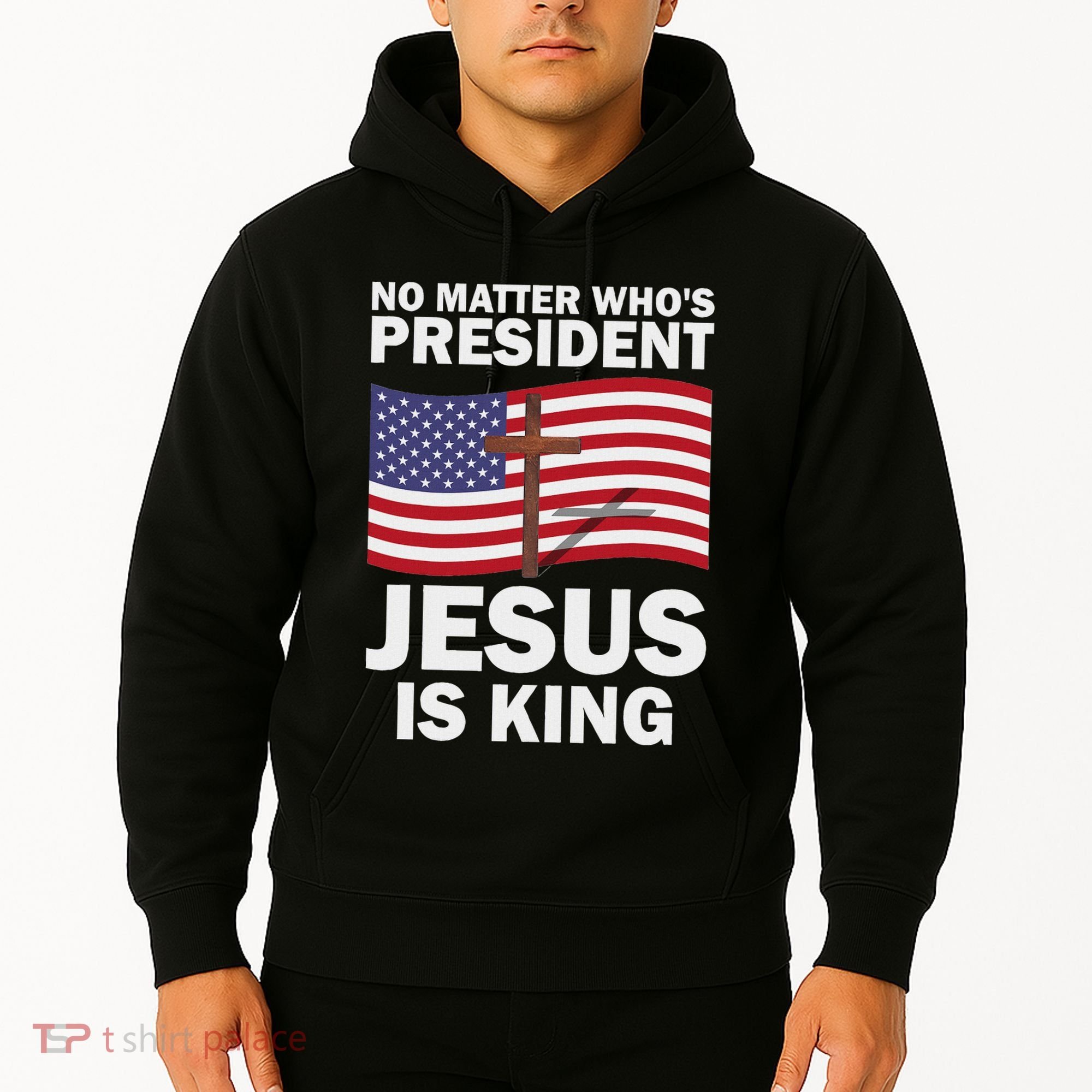 No Matter WhoS President Jesus Is King Hoodie