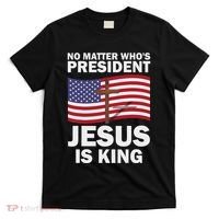 No Matter WhoS President Jesus Is King T-Shirt thumb 0