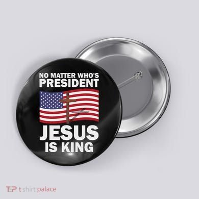 No Matter WhoS President Jesus Is King Button