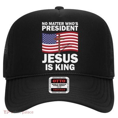 No Matter WhoS President Jesus Is King Hat