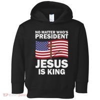 No Matter WhoS President Jesus Is King Toddler Hoodie thumb 0