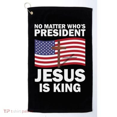 No Matter WhoS President Jesus Is King Golf Towel