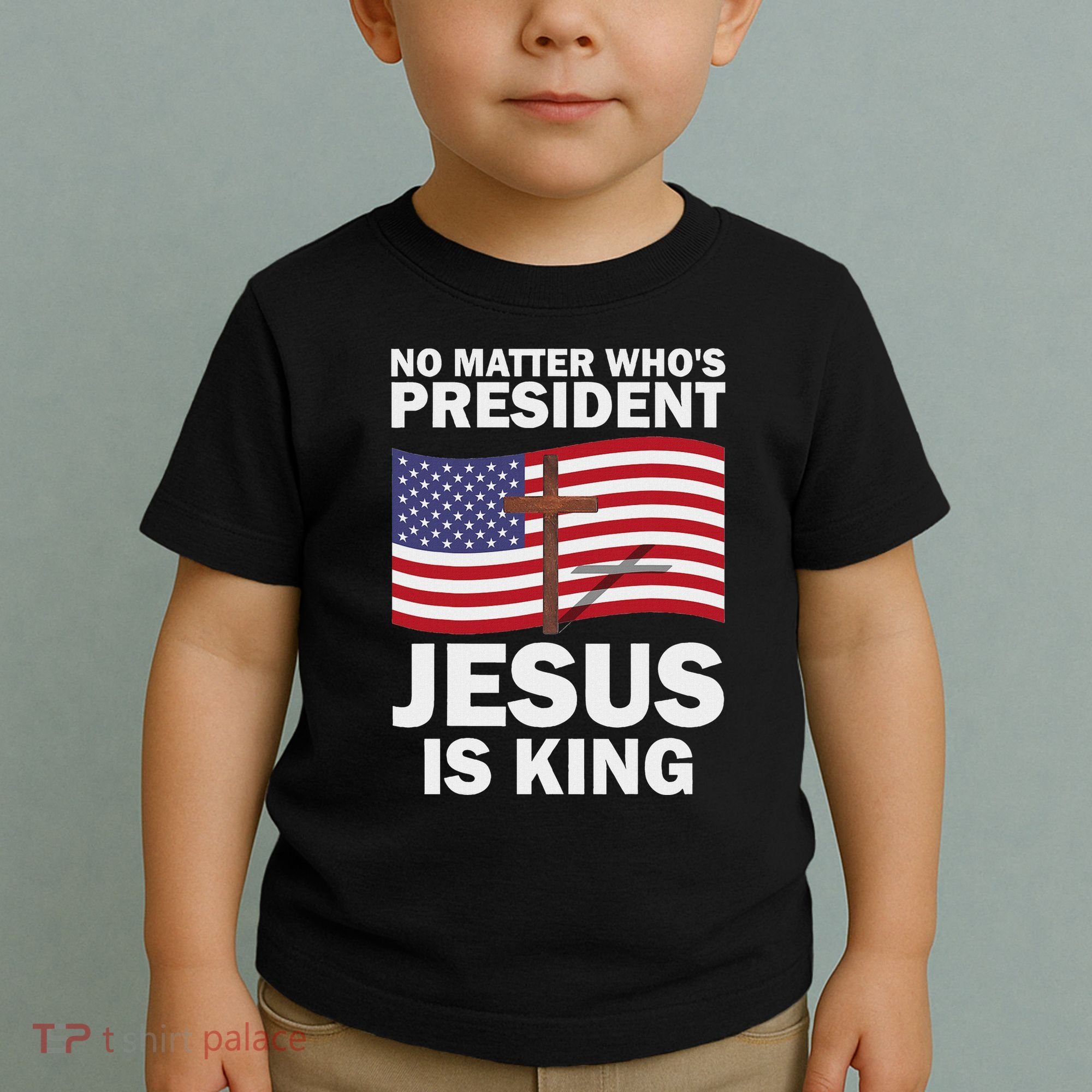 No Matter WhoS President Jesus Is King Toddler T-Shirt