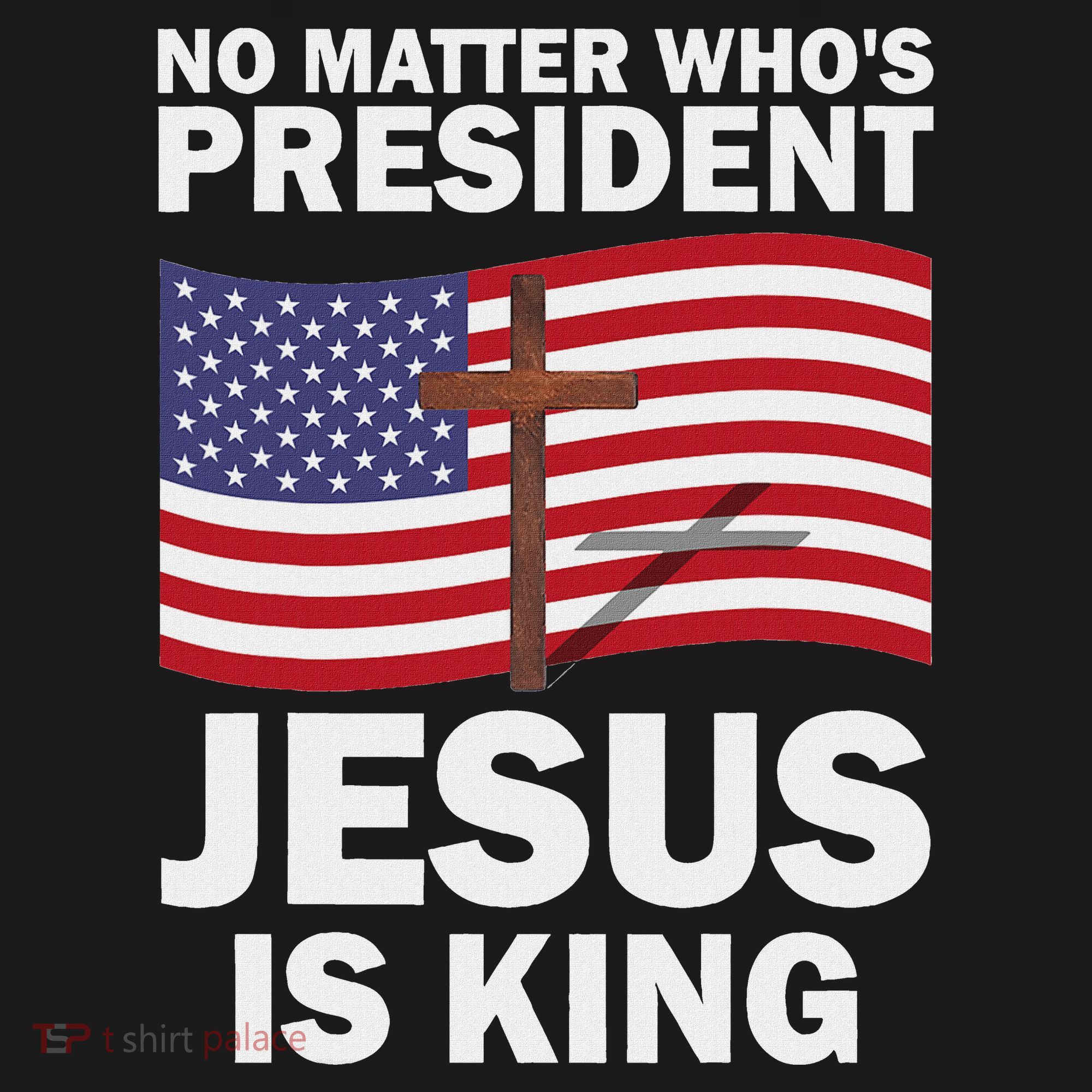 No Matter WhoS President Jesus Is King Women's T-Shirt