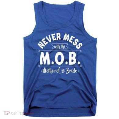 Never Mess With The Mob Gift Mother Of The Bride Mom Wedding Funny Gift Tank Top