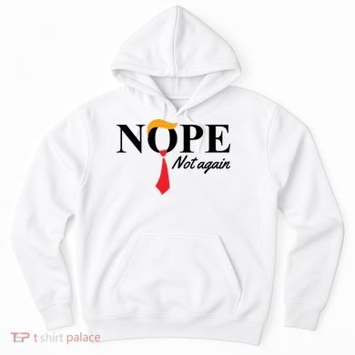 Nope Not Again Donald Trump Funny Hoodie