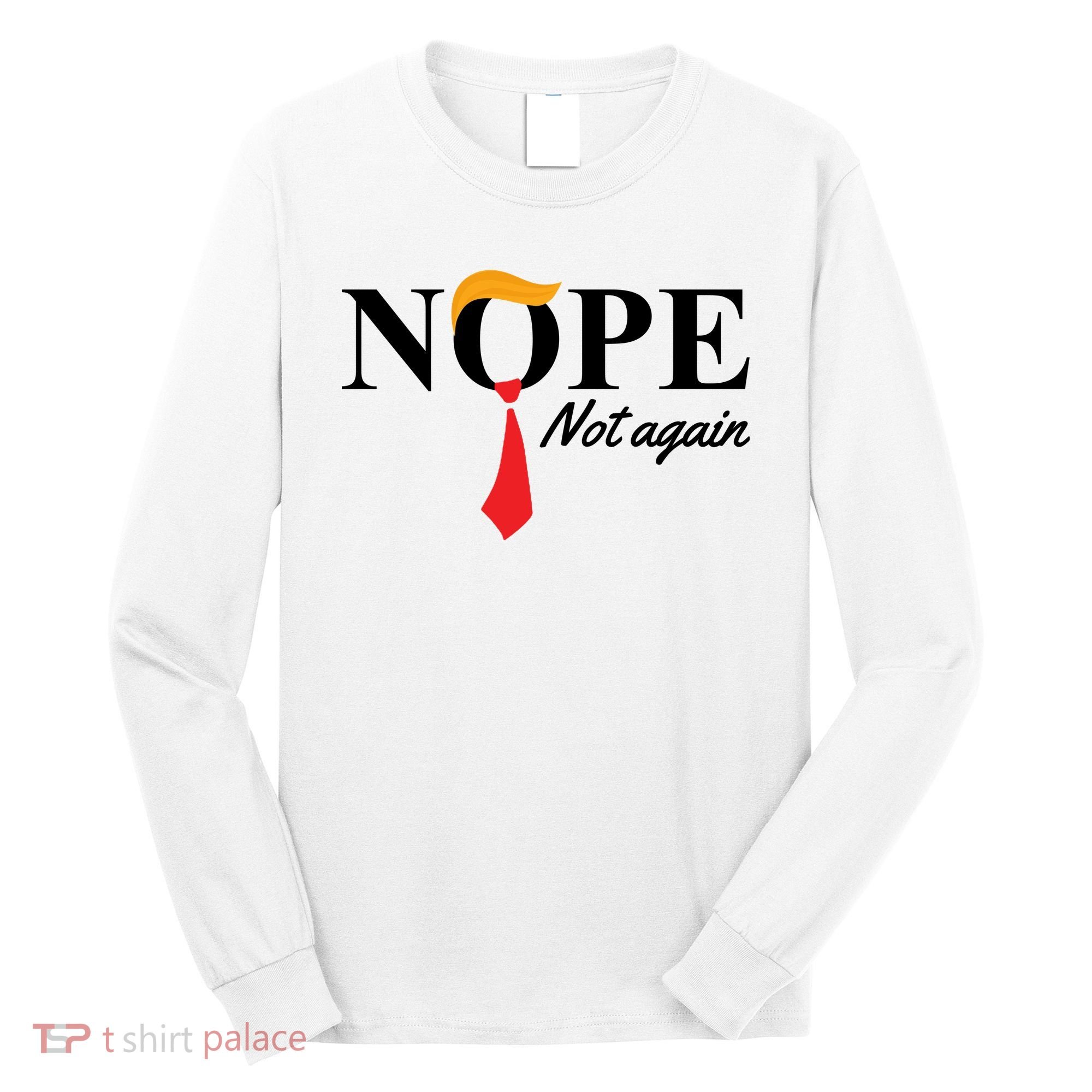 Nope Not Again Donald Trump Funny Long Sleeve Shirt