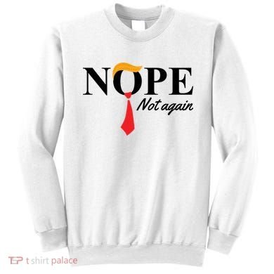 Nope Not Again Donald Trump Funny Sweatshirt