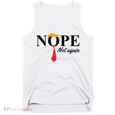 Nope Not Again Donald Trump Funny Tank Top