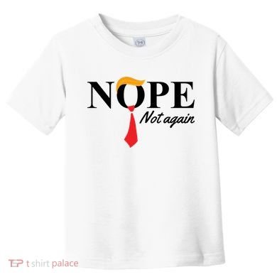 Nope Not Again Donald Trump Funny Toddler T-Shirt