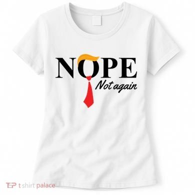 Nope Not Again Donald Trump Funny Women's T-Shirt