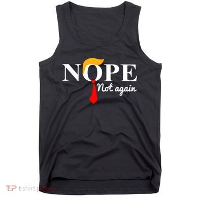 Nope Not Again Funny Trump Tank Top