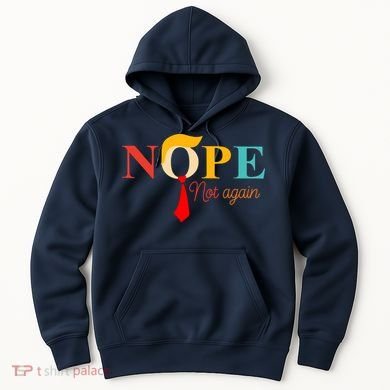 Nope Not Again Funny Trump Hoodie