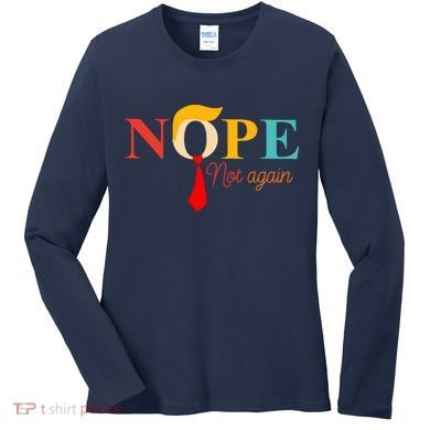 Nope Not Again Funny Trump Women's Long Sleeve Shirt