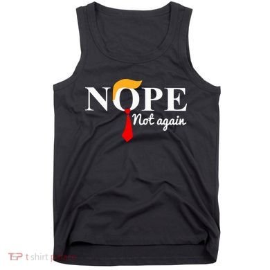 Nope Not Again Funny Trump Tank Top